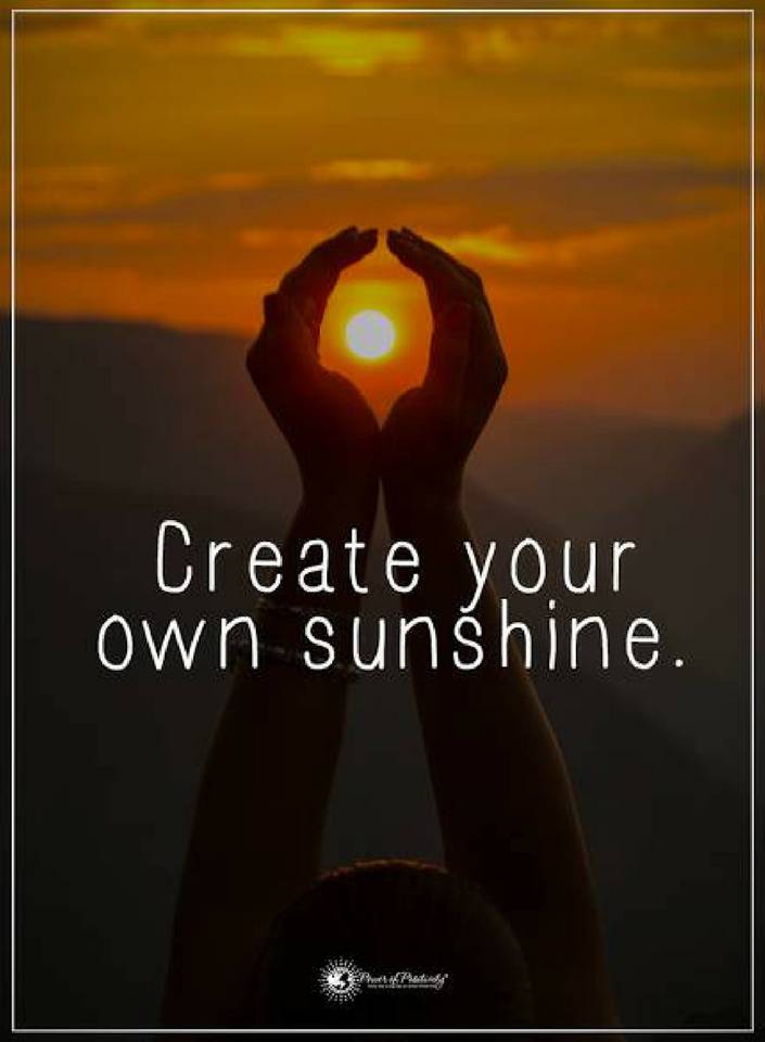 Create your own sunshine. Quotes