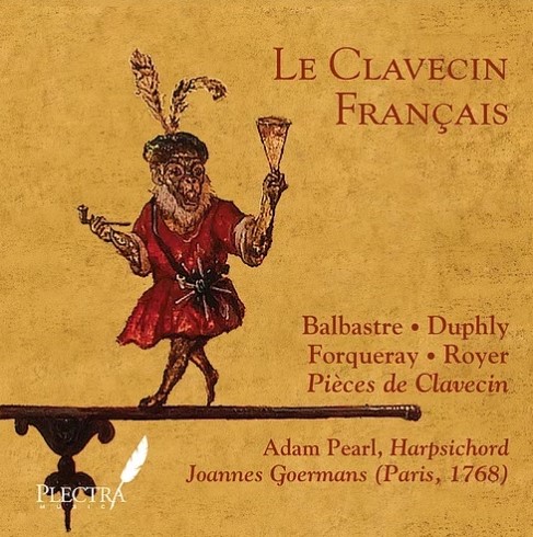 March 2019 RECORDING OF THE MONTH: LE CLAVECIN FRANÇAIS - PIÈCES DE CLAVECIN (Adam Pearl, harpsichord; Plectra Music PL21803)