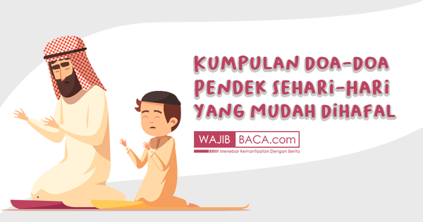Kumpulan Doa-Doa Pendek Sehari-Hari yang Mudah Dihafal Kumpulan Doa-Doa Pendek Sehari-Hari yang Mudah Dihafal