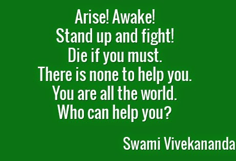 Arise! Awake! Stand up and fight! Die if you must. There is none to help you. You are all the world. Who can help you?