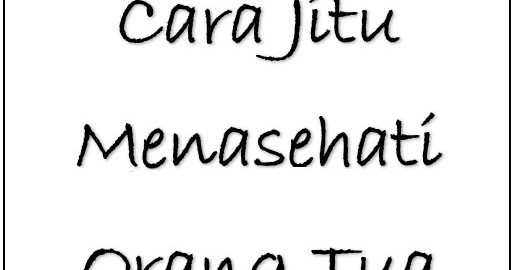 Cara Jitu Menasehati Orang Tua Yang Keras - Ilmusiana