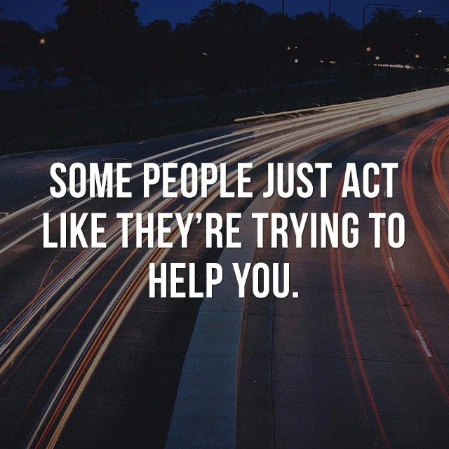 Some people just act like they're trying to help you. - Picture Quotes