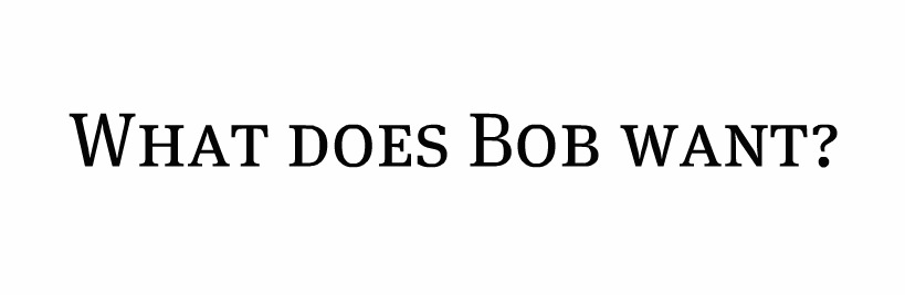 What does Bob want?
