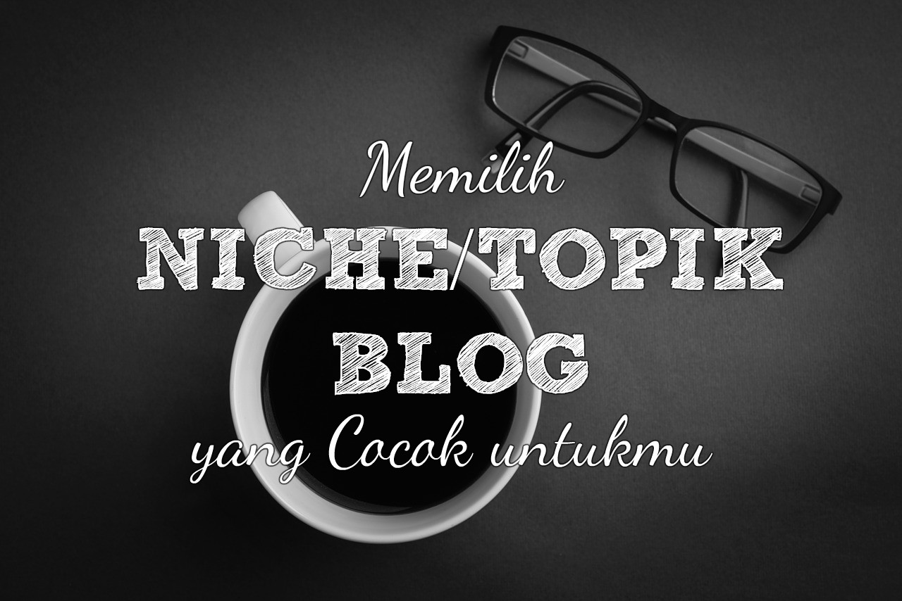 Bagaimana Mencari Topik atau Niche Paling Cocok untuk Blog Kamu - Carolina Ratri