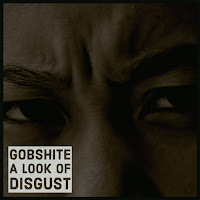 "A Look of Disgust" is now available from Internationally Renown GOBSHITE. Album cover picture of "A Look of Disgust" is now available from Internationally Renown GOBSHITE.