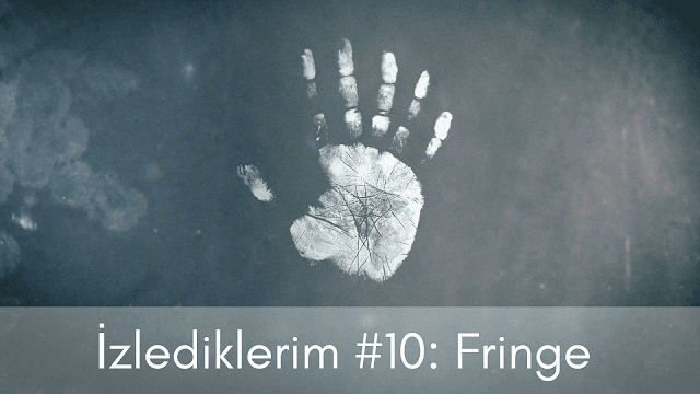İzlediklerim #10: Fringe İzlediklerim #10: Fringe