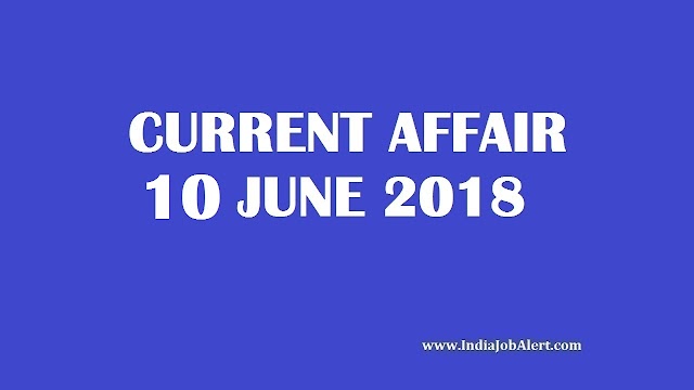 Exam Power: 10 June 2018 Today Current Affairs :