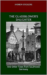 The Glassblower's Daughter and Other Tales from Southwest Germany - historical short fiction by Andrew Stiggers