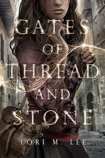 Gates of Thread and Stone Gates of Thread and Stone by Lori M. Lee