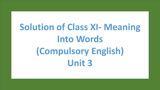 Solution of Class XI- Meaning Into Words (Compulsory English) Unit 3 Solution of Class XI- Meaning Into Words (Compulsory English) Unit 3