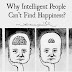 Why Intelligent People Can’t Find Happiness