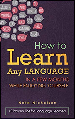 How to Learn Any Language in a Few Months While Enjoying Yourself: 45 Proven Tips for Language Learners