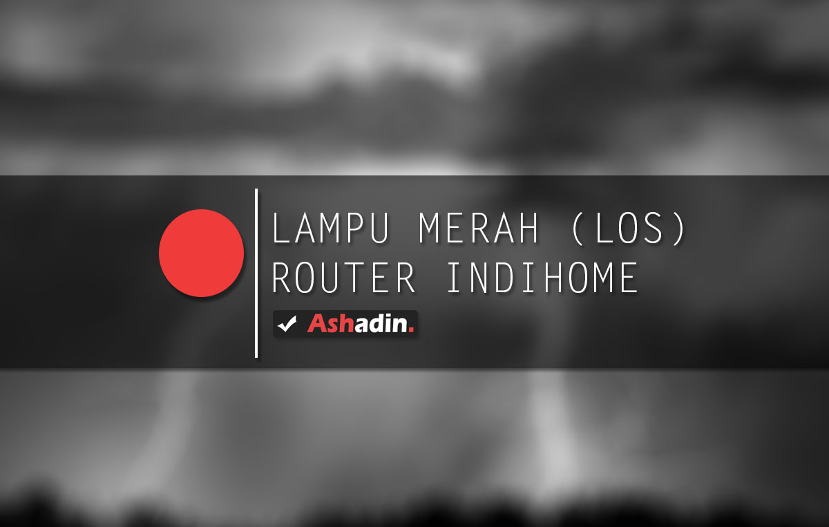 Arti kedip Lampu Merah (LOS) di Router IndiHome dan cara mengatasinya
