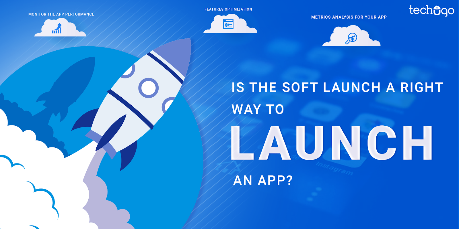 Is The Soft Launch A Right Way To Launch An App Techugo Pvt Ltd
