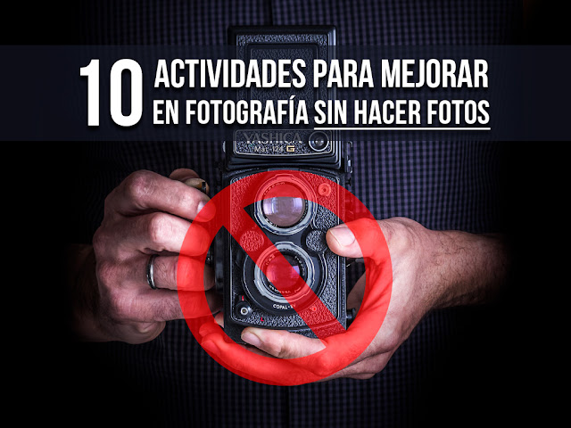 10 actividades para mejorar en Fotografía sin hacer fotos