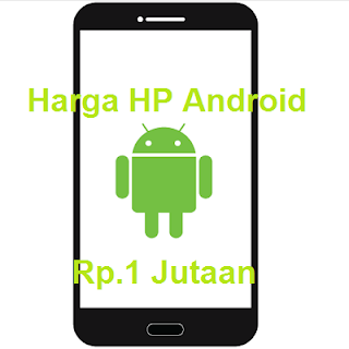 Daftar HP Android 1 Jutaan Kualitas Terbaik Daftar HP Android 1 Jutaan Kualitas Terbaik