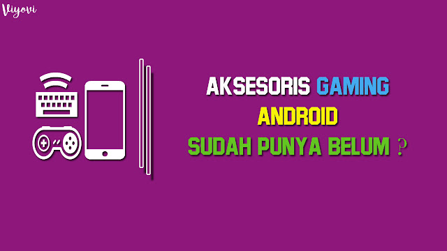 3 Aksesoris Gaming Android Yang Wajib Kamu Punya Viyovi