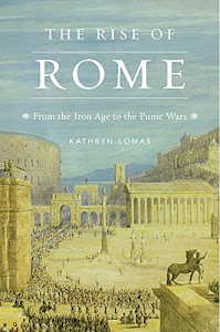 The Rise of Rome: From the Iron Age to the Punic Wars (History of the Ancient World)