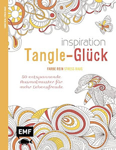 Inspiration Tangle-Glück: 50 entspannende Ausmalmuster für mehr Lebensfreude (Farbe rein – Stress raus)