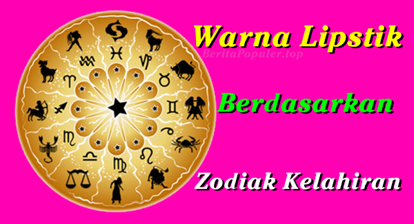 Warna Lipstik Berdasarkan Zodiak Warna Lipstik Berdasarkan Zodiak