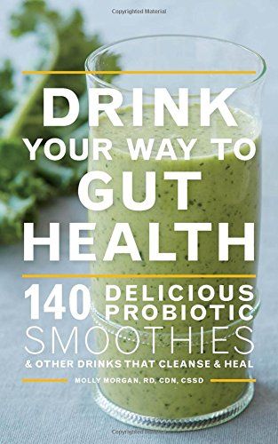 Drink Your Way to Gut Health: 140 Delicious Probiotic Smoothies & Other Drinks that Cleanse & Heal Drink Your Way to Gut Health: 140 Delicious Probiotic Smoothies & Other Drinks that Cleanse & Heal