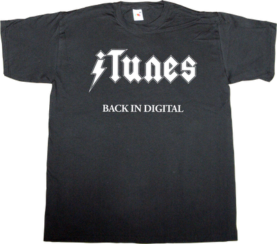 AC/DC rock music business recorded music recording company obsolete internet 2.0 t-shirt ephemeral-t-shirts itunes apple