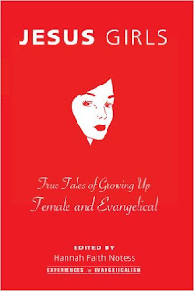 Jesus Girls: True Tales of Growing Up Female and Evangelical by Hannah Faith Notess