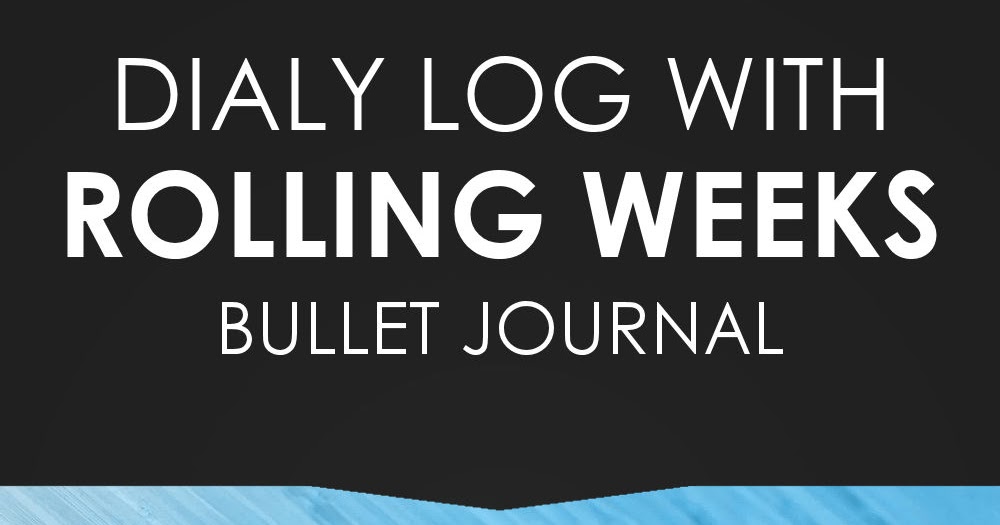 Rolling Weeks with Daily Log