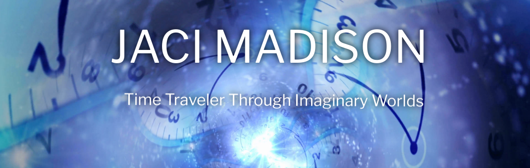 Jaci Madison ~ Time Traveler Through Imaginary Worlds