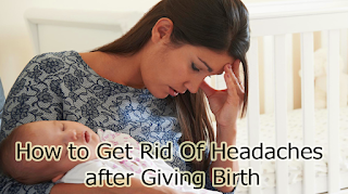 How to Get Rid Of Headaches after Giving Birth