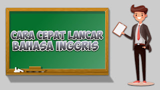 Cara cepat lancar bahasa inggris Cara mudah lancar bahasa inggris