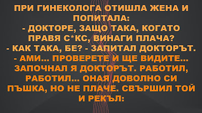 вицове Докторе, защо така, когато правя с*кс, винаги плача?
