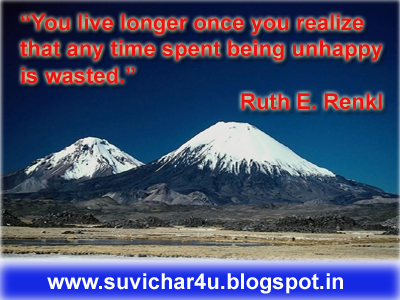You live longer once you realize that any time spent being unhappy is wasted. By Ruth E. Renkl 