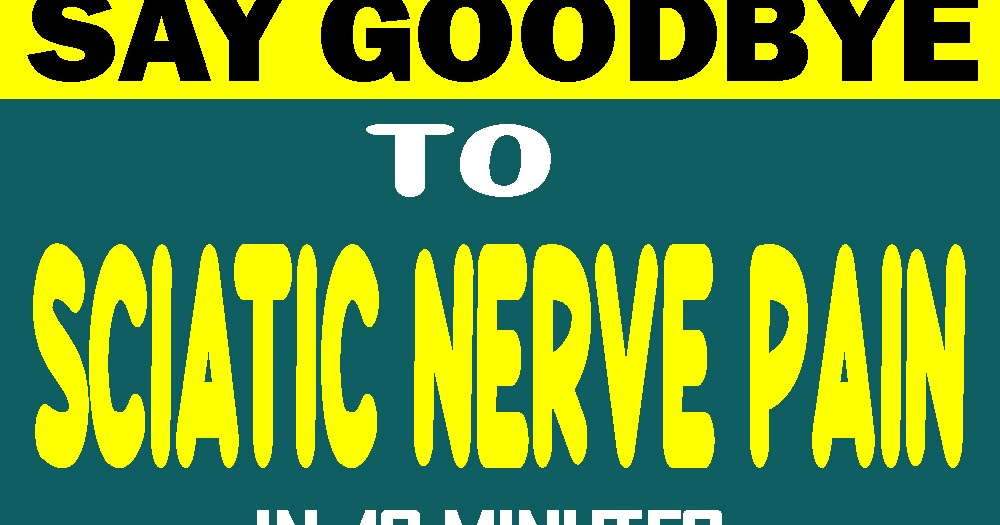 Say Goodbye To Sciatic Nerve Pain In 10 Minutes With This Natural Method