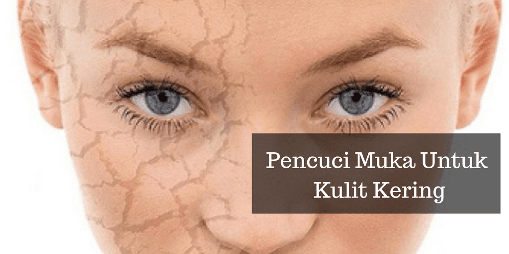 Pencuci Muka Untuk Kulit Kering Kembalikan Kelembapan Kulit Secara