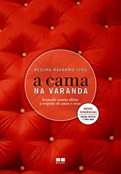 A cama na varanda Arejando nossas idéias a respeito de amor e sexo - Regina Navarro Lins