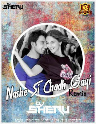 Nashe Si Chadh Gayi – DJ Sheru ReMix