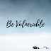 Be Vulnerable