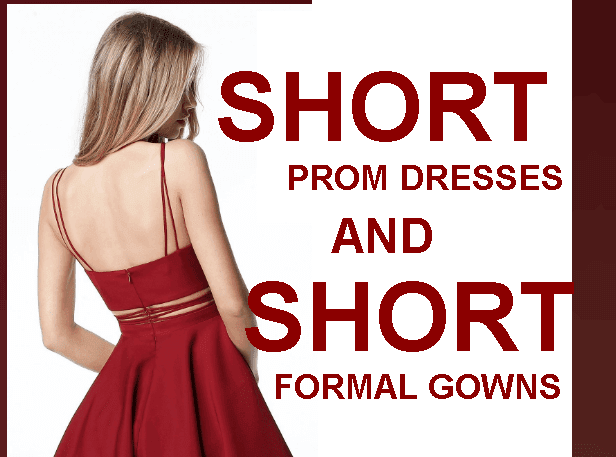 SHORT PROM DRESSES AND SHORT FORMAL GOWNS SHORT PROM DRESSES , SHORT FORMAL GOWNS