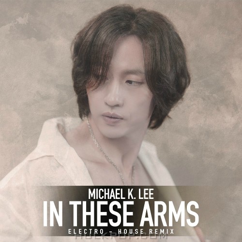 MICHAEL K. LEE – In These Arms Eletro House Remix – Single