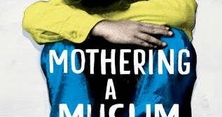 Book Review : Mothering A Muslim By Nazia Erum 