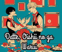 Datte, Oishii no ga Warui Datte, Oishii no ga Warui