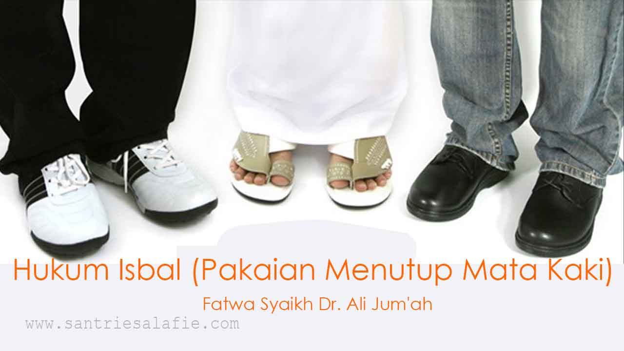 Hukum Isbal (Pakaian Menutup Mata Kaki) Fatwa Syaikh dr. Ali Jum'ah by Santrie Salafie
