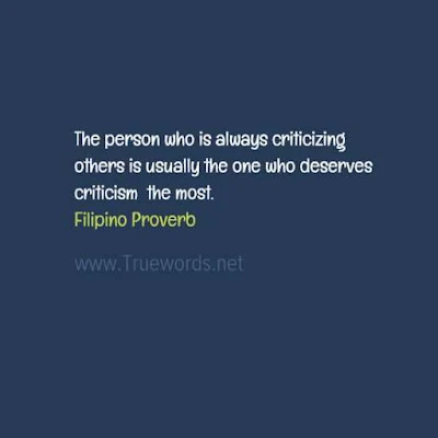 The person who is always criticizing others is usually the one who deserves criticism the most