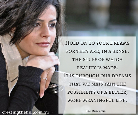 Hold onto your dreams because they are the stuff reality is made of