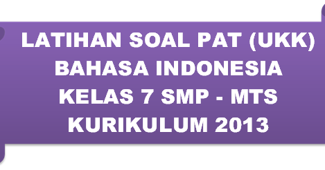 LATIHAN SOAL PAT (UKK) BAHASA INDONESIA KELAS 7 SMP - MTS KURIKULUM 2013 -  PENDIDIKAN KEWARGANEGARAAN