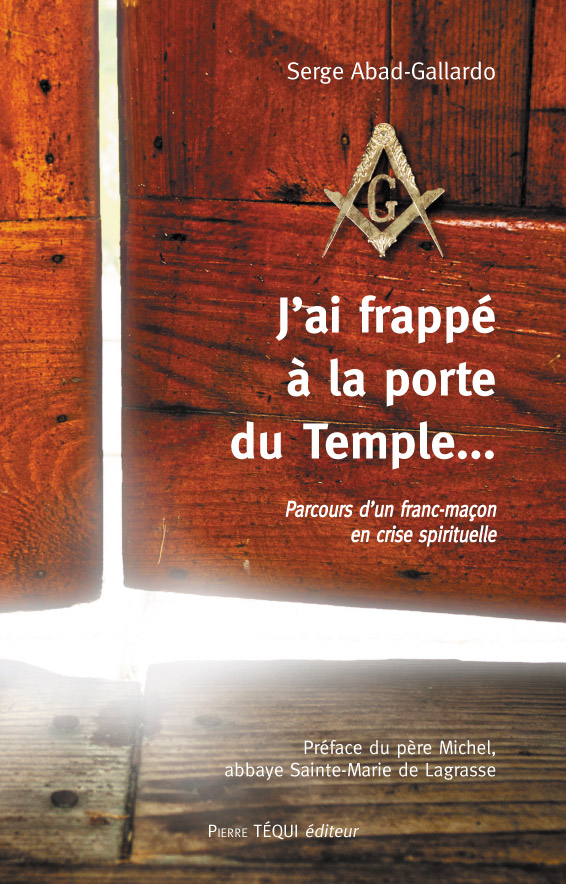 J’ai frappé à la porte du Temple… Parcours d’un franc-maçon en crise spirituelle
