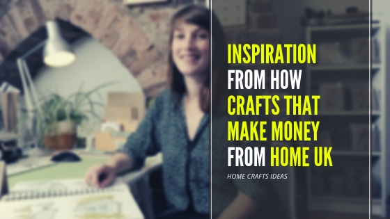 Inspiration From How Crafts That Make Money From Home UK Inspiration From How Crafts That Make Money From Home UK