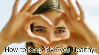 How to Keep My Eyes Healthy
