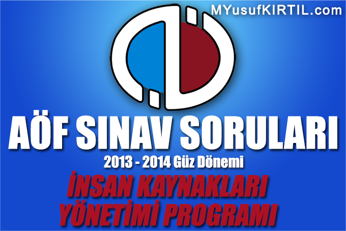 Açıköğretim Fakültesi ( AÖF ) İnsan Kaynakları Yönetimi Bölümü / Programı 2013 - 2014 Güz Dönemi Dönem Sonu Sınavı ( Final ) Soruları İndir